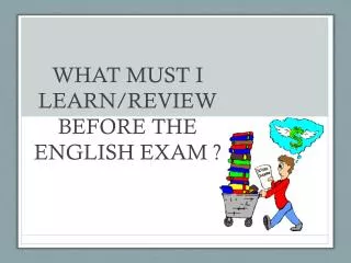 WHAT MUST I LEARN/REVIEW BEFORE THE ENGLISH EXAM ?