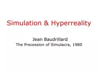 Simulation &amp; Hyperreality Jean Baudrillard The Precession of Simulacra, 1980