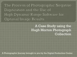 The Process of Photographic Negative Digitization and the Use of High Dynamic Range Software for Optimal Image Results