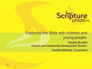 Exploring the Bible with children and young people. Pauline Burdett Church and Community Development Worker, Families