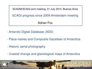 SCADM/SCAGI joint meeting, 31 July 2010, Buenos Aires SCAGI progress since 2009 Amsterdam meeting Adrian Fox