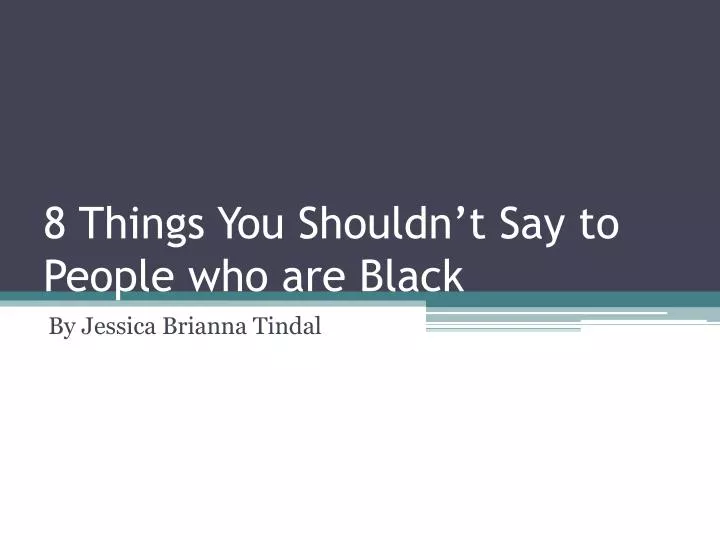 8 things y ou s houldn t s ay to people who are black