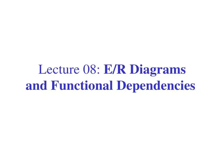 lecture 08 e r diagrams and functional dependencies