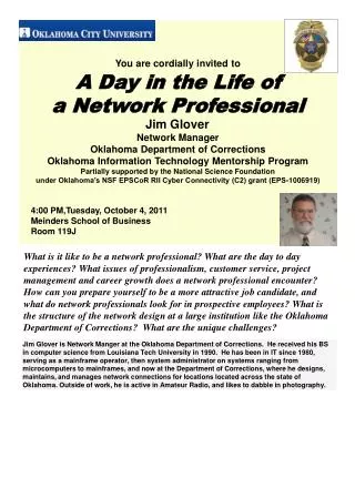 You are cordially invited to A Day in the Life of a Network Professional Jim Glover	 Network Manager Oklahoma Departme
