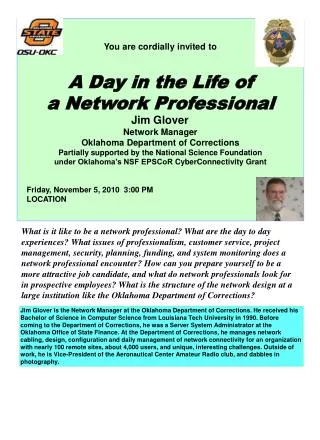 You are cordially invited to A Day in the Life of a Network Professional Jim Glover	 Network Manager Oklahoma Department