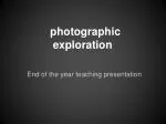 photographic exploration - slide 1