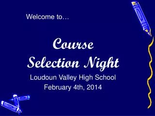 Welcome to… Course Selection Night Loudoun Valley High School February 4th, 2014