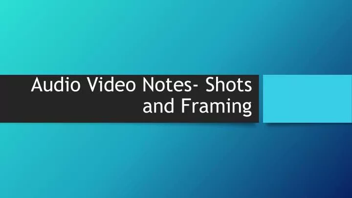 audio video notes shots and framing