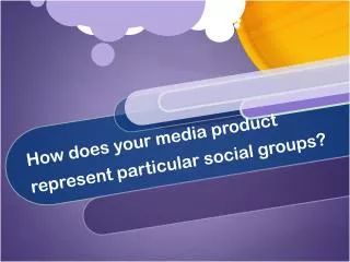 How does your media product represent particular social groups?