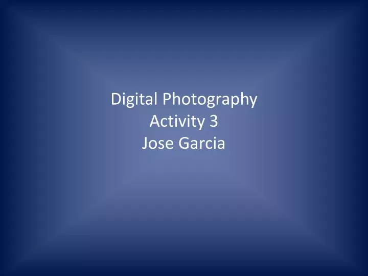digital photography activity 3 jose garcia