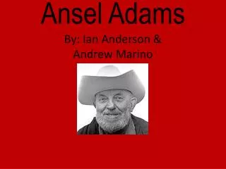 Ansel Adams By: Ian Anderson &amp; Andrew Marino