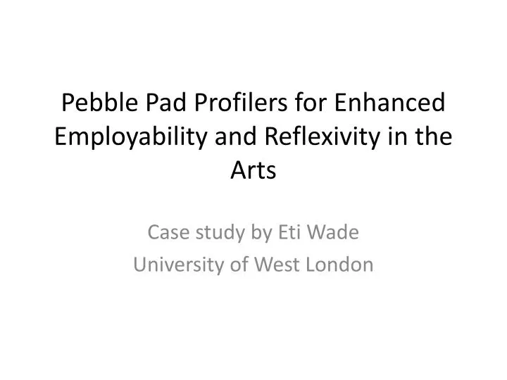 pebble pad profilers for enhanced employability and reflexivity in the arts