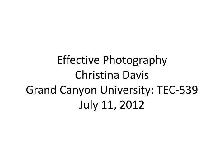 effective photography christina davis grand canyon university tec 539 july 11 2012
