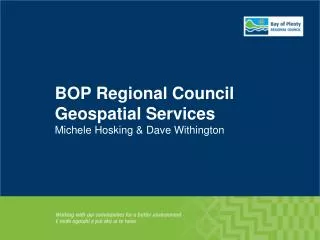 BOP Regional Council Geospatial Services Michele Hosking &amp; Dave Withington