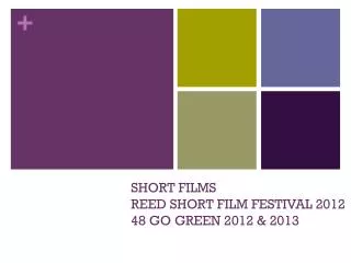 SHORT FILMS REED SHORT FILM FESTIVAL 2012 48 GO GREEN 2012 &amp; 2013