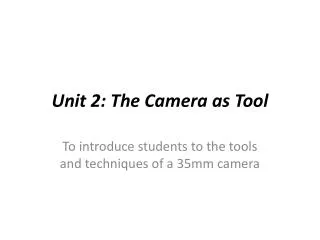 Unit 2: The Camera as Tool