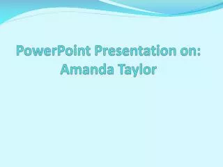 PowerPoint Presentation on: Amanda Taylor