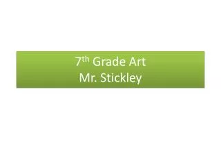 7 th Grade Art Mr. Stickley