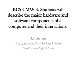 BCS-CMW-4. Students will describe the major hardware and software components of a computer and their interactions.