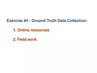Exercise #4 - Ground Truth Data Collection: 1. Online resources 2. Field work