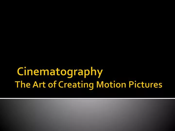 cinematography the art of creating m otion pictures