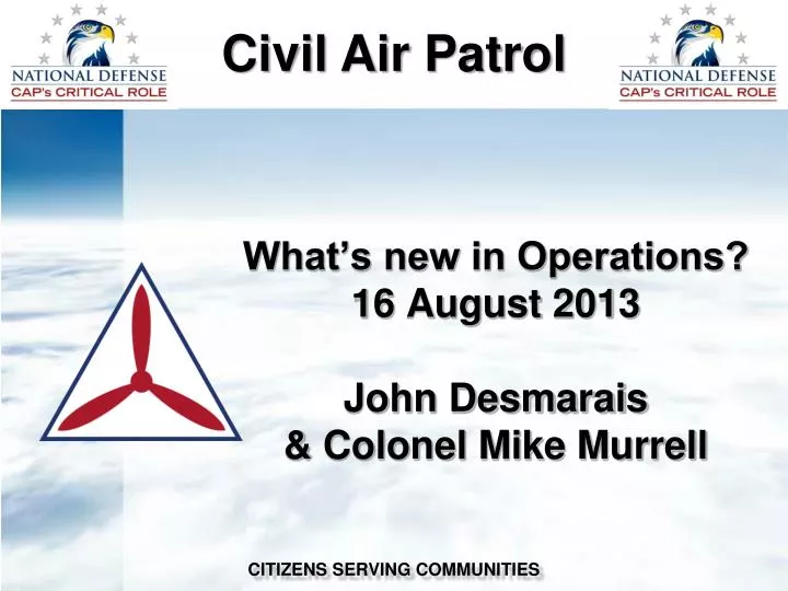 what s new in operations 16 august 2013 john desmarais colonel mike murrell