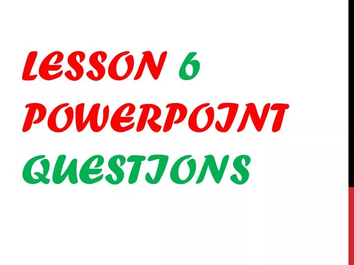 lesson 6 powerpoint questions