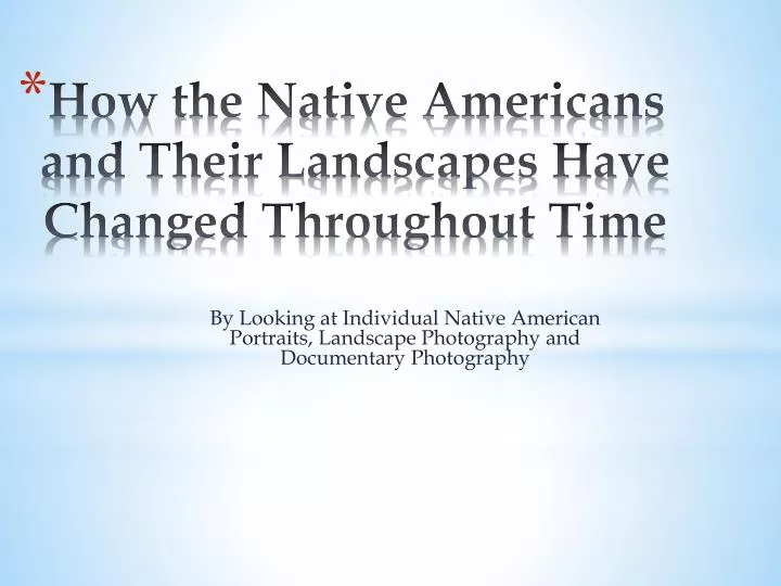 how the native americans and their landscapes have changed throughout time