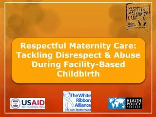 Respectful Maternity Care: Tackling Disrespect &amp; Abuse During Facility-Based Childbirth