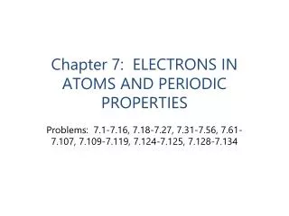 Chapter 7: ELECTRONS IN ATOMS AND PERIODIC PROPERTIES