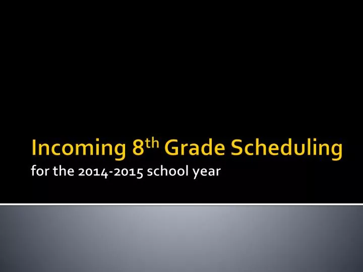 incoming 8 th grade scheduling for the 2014 2015 school year