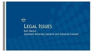 Legal Issues Earl Nance Assistant Attorney General and General Counsel