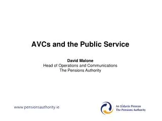 AVCs and the Public Service David Malone Head of Operations and Communications The Pensions Authority