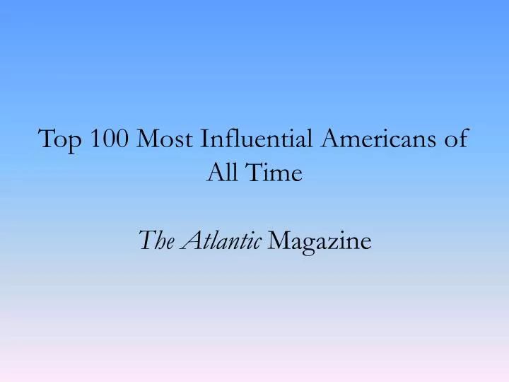 top 100 most influential americans of all time the atlantic magazine