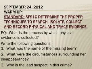 SEPTEMBER 24, 2012 WARM-UP: STANDARD: SFS1c Determine the proper techniques to search, isolate, collect and record phy