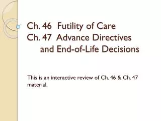 Ch. 46 Futility of Care Ch. 47 Advance Directives and End-of-Life Decisions