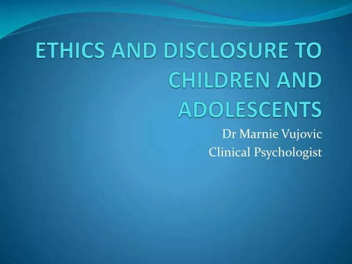 ethics and disclosure to children and adolescents