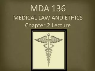 MDA 136 MEDICAL LAW AND ETHICS Chapter 2 Lecture