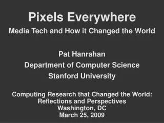 Pixels Everywhere Media Tech and How it Changed the World Pat Hanrahan Department of Computer Science Stanford Universit