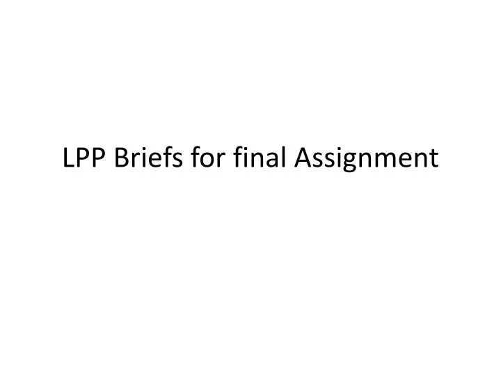 lpp briefs for final assignment