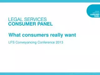 What consumers really want LFS Conveyancing Conference 2013