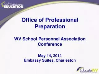 Office of Professional Preparation WV School Personnel Association Conference May 14, 2014 Embassy Suites, Charleston