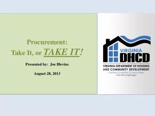 Procurement: Take It, or TAKE IT ! Presented by: Joe Blevins August 28, 2013