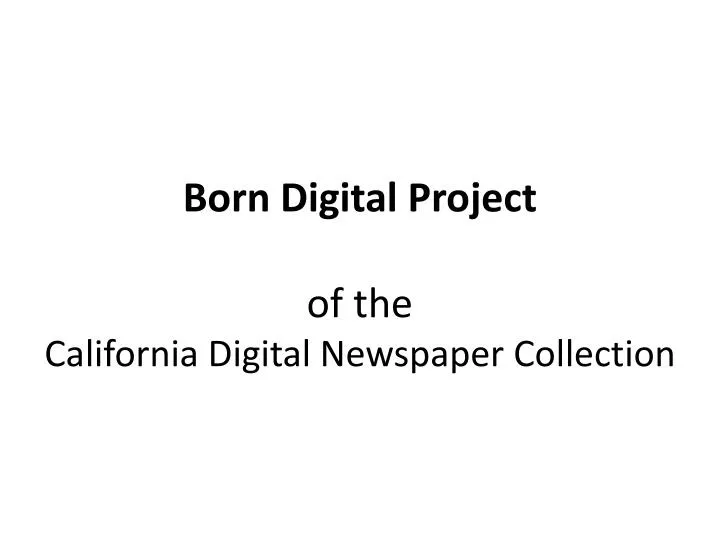 born digital project of the california digital newspaper collection