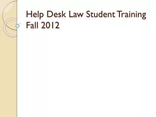 Help Desk Law Student Training Fall 2012