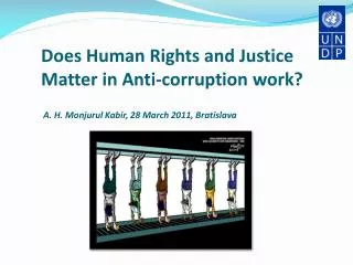 Does Human Rights and Justice Matter in Anti-corruption work? A. H. Monjurul Kabir, 28 March 2011, Bratislava