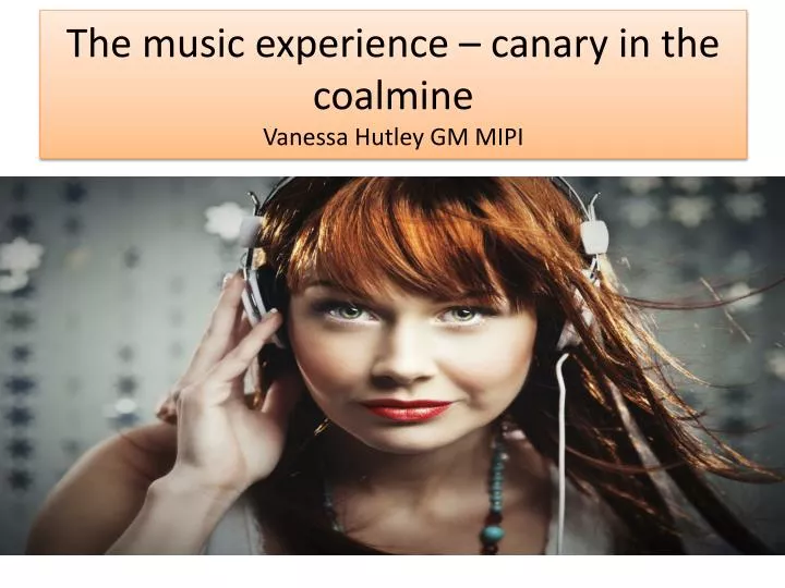 the music experience canary in the coalmine vanessa hutley gm mipi