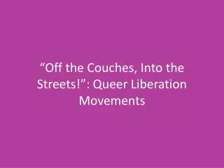“Off the Couches, Into the Streets!”: Queer Liberation Movements