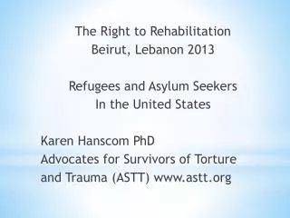 The Right to Rehabilitation Beirut, Lebanon 2013 Refugees and Asylum Seekers In the United States Karen Hanscom PhD Advo