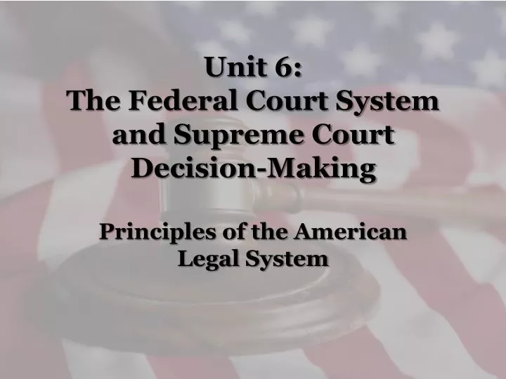 unit 6 the federal court system and supreme court decision making